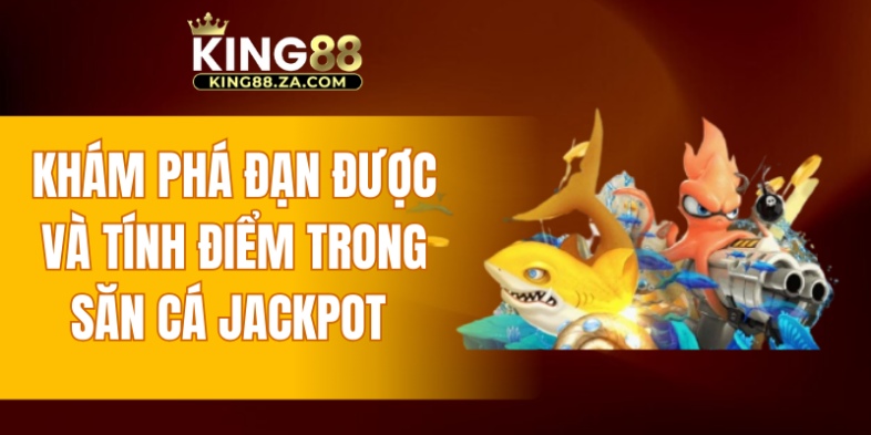 Khám phá đạn được và tính điểm trong săn cá jackpot 