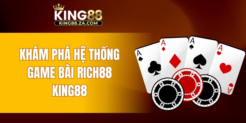 Khám phá hệ thống game bài Rich88 KING88