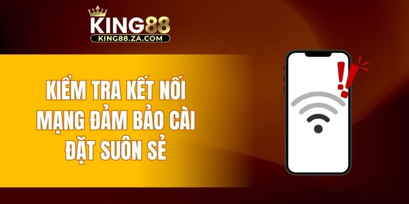 Kiểm tra kết nối mạng đảm bảo cài đặt suôn sẻ