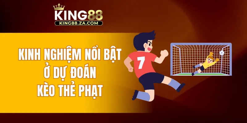 Kinh nghiệm nổi bật ở dự đoán kèo thẻ phạt
