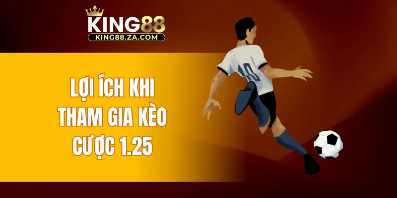 Lợi ích khi tham gia kèo cược 1.25