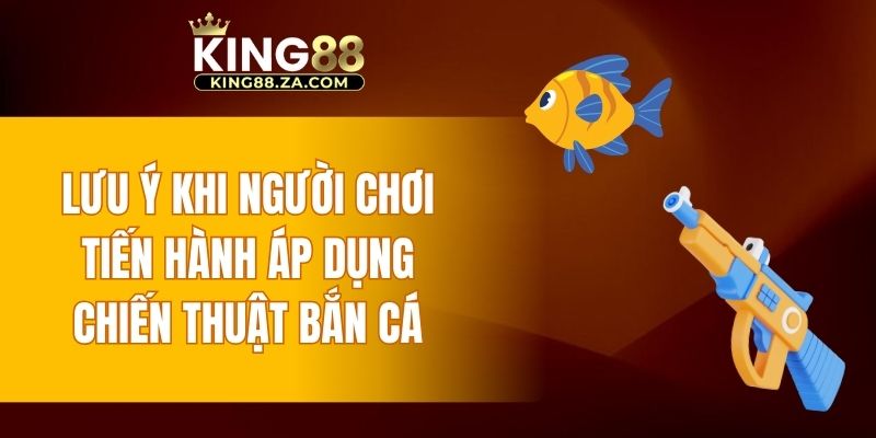Lưu ý khi người chơi tiến hành áp dụng chiến thuật bắn cá
