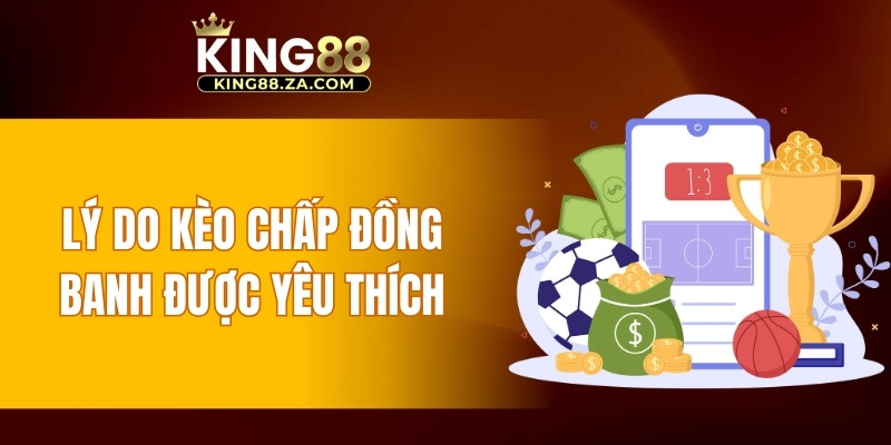 Lý do kèo chấp đồng banh được yêu thích
