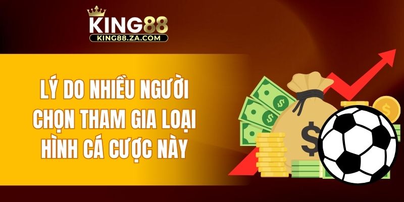Lý do nhiều người chọn tham gia loại hình cá cược này