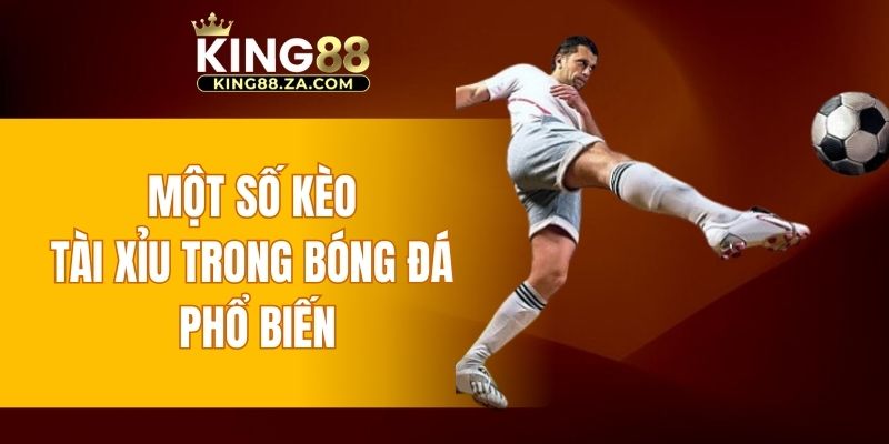Một số kèo tài xỉu trong bóng đá phổ biến