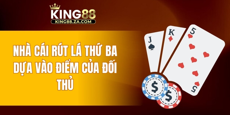 Nhà Cái rút lá thứ ba dựa vào điểm của đối thủ