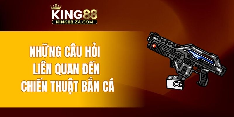 Những câu hỏi liên quan đến chiến thuật bắn cá