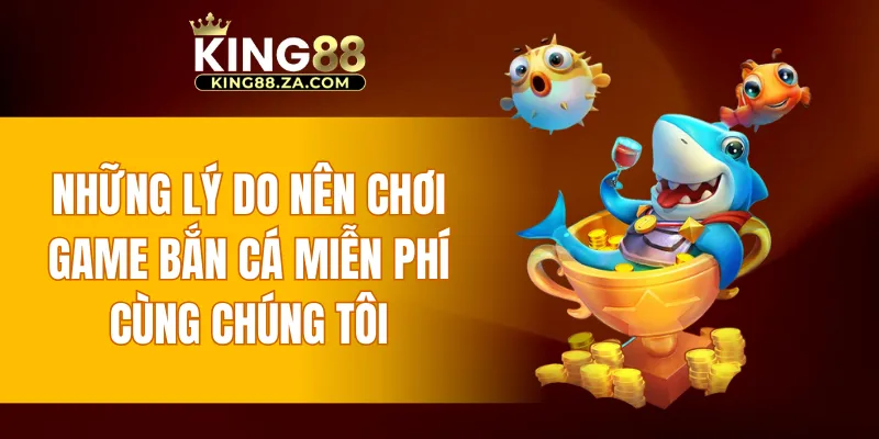 Những lý do nên game bắn cá miễn phí cùng chúng tôi