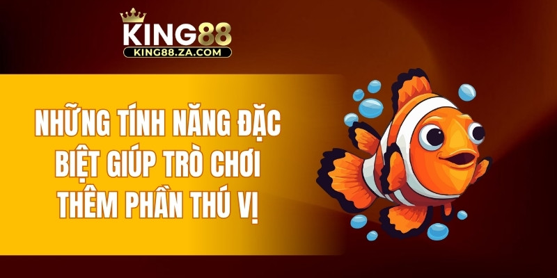 Những tính năng đặc biệt giúp trò chơi thêm phần thú vị
