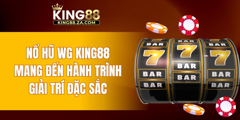 Nổ Hũ WG KING88 mang đến hành trình giải trí đặc sắc