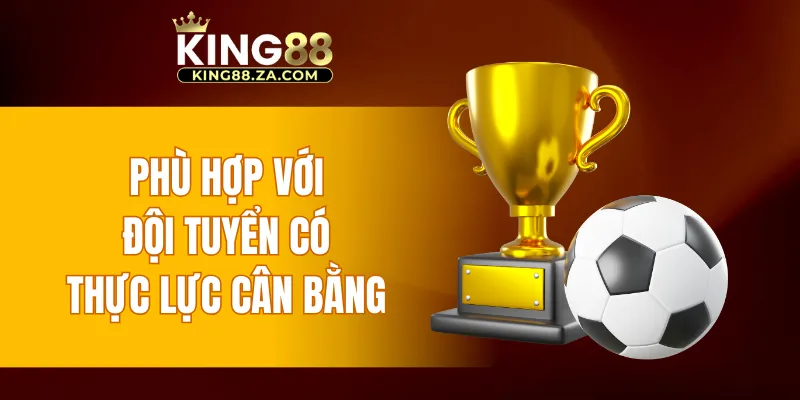 Phù hợp với đội tuyển có thực lực cân bằng