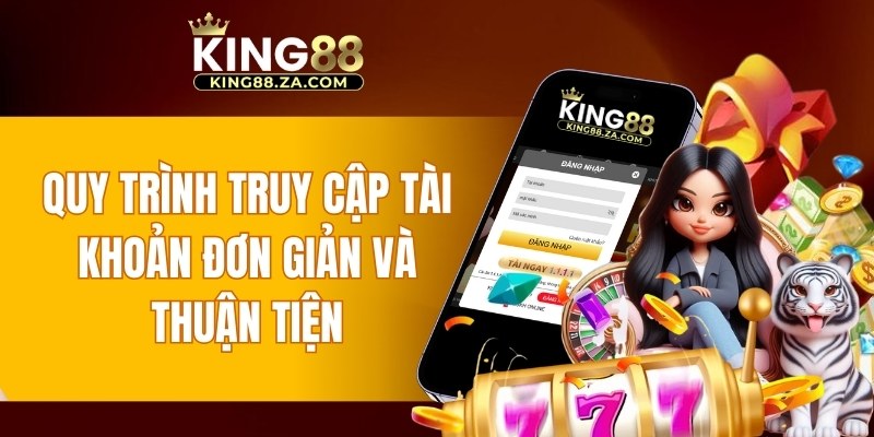 Quy trình truy cập tài khoản đơn giản và thuận tiện