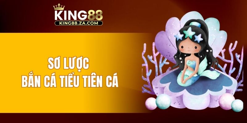 Sơ lược bắn cá Tiểu Tiên Cá