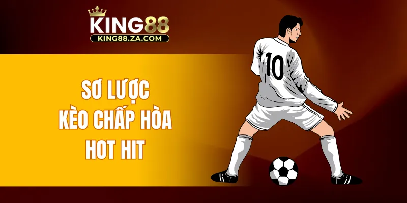 Sơ lược kèo chấp hòa hot hit