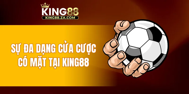 Sự đa dạng cửa cược có mặt tại KING88