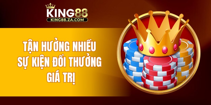 Tận hưởng nhiều sự kiện đổi thưởng giá trị