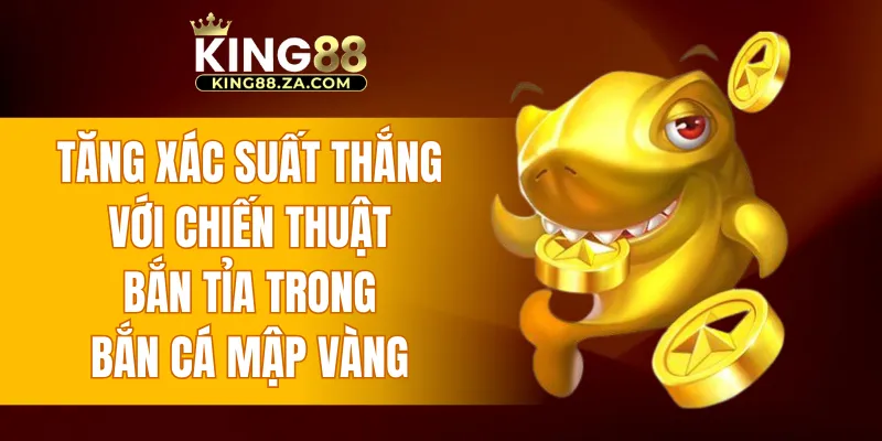 Tăng xác suất thắng với chiến thuật bắn tỉa trong bắn cá mập vàng