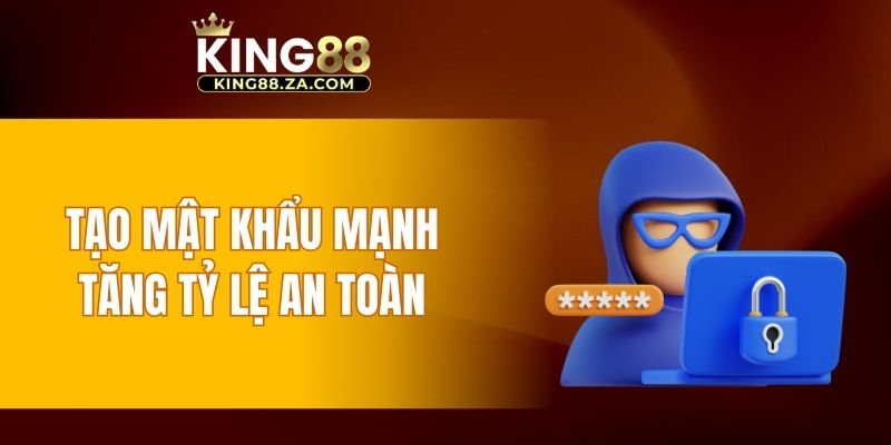 Tạo mật khẩu mạnh tăng tỷ lệ an toàn của acc cược