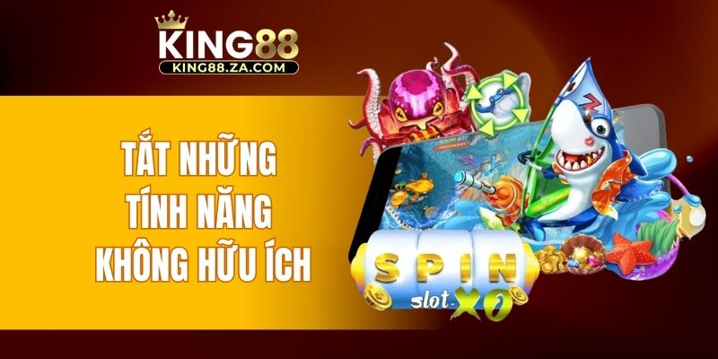 Tắt những tính năng không hữu ích