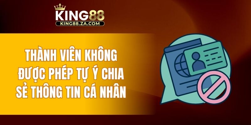 Thành viên không được phép tự ý chia sẻ thông tin cá nhân ra ngoài