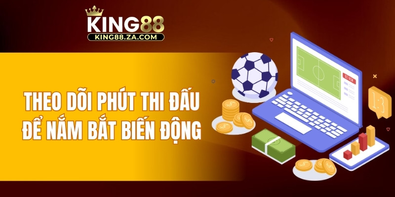 Theo dõi phút thi đấu để nắm bắt biến động