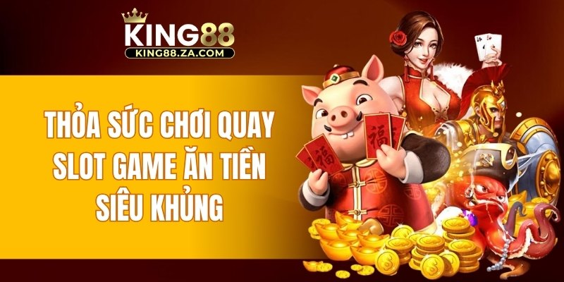 Thỏa sức chơi quay slot game ăn tiền siêu khủng 