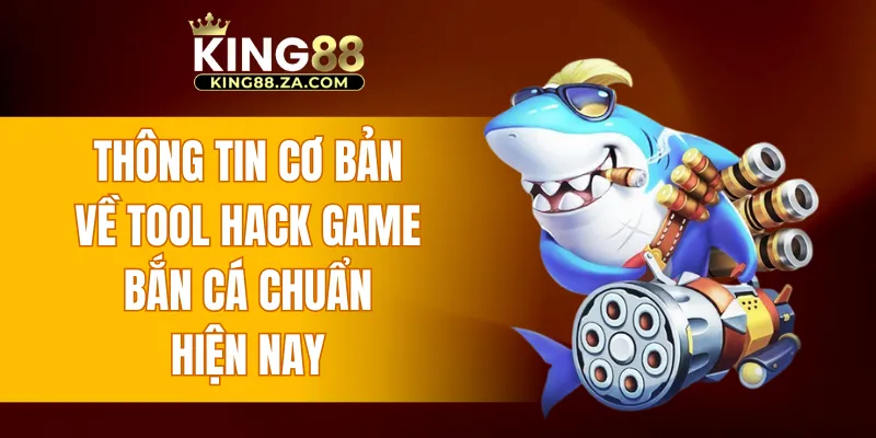 Thông tin cơ bản về tool hack game bắn cá chuẩn hiện nay