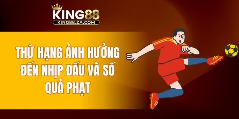 Thứ hạng ảnh hưởng đến nhịp đấu và số quả phạt