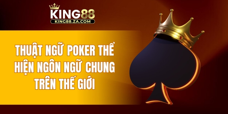 Thuật ngữ Poker thể hiện ngôn ngữ chung trên thế giới