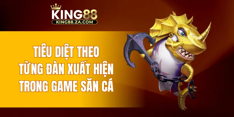 Tiêu diệt theo từng đàn xuất hiện trong game săn cá