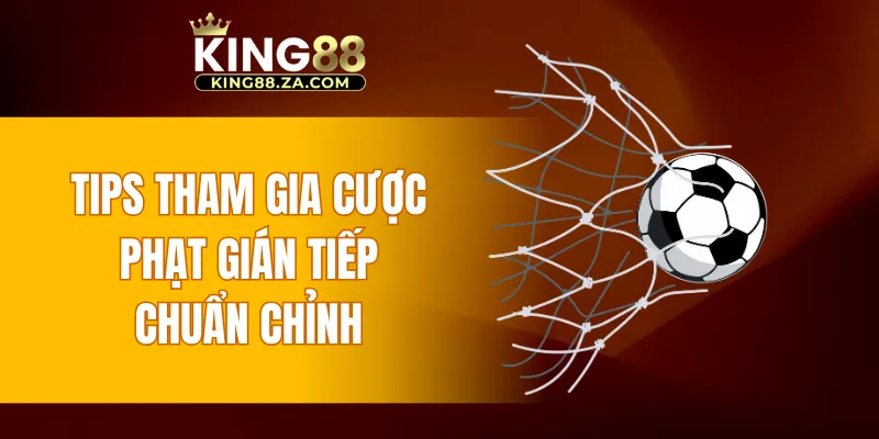 Tips tham gia cược phạt gián tiếp chuẩn chỉnh