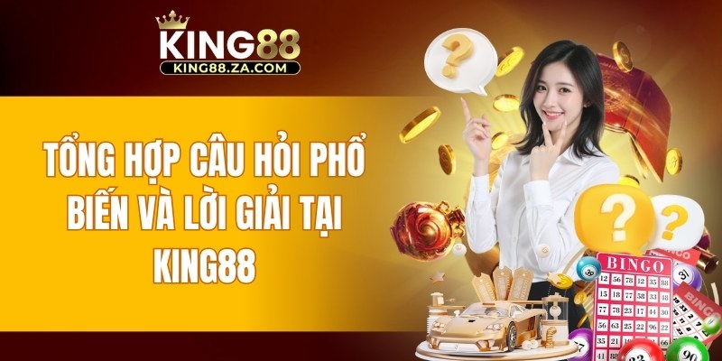 Tổng hợp câu hỏi phổ biến và lời giải tại KING88