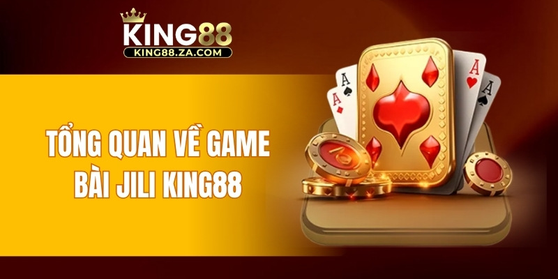 Tổng quan về game bài JILI KING88