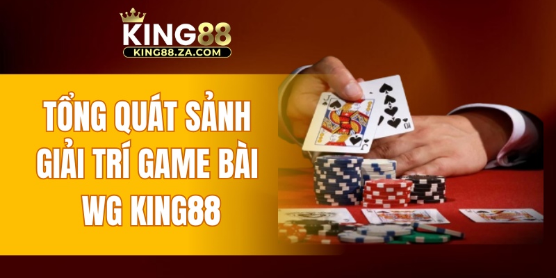 Tổng quát sảnh giải trí game bài WG KING88