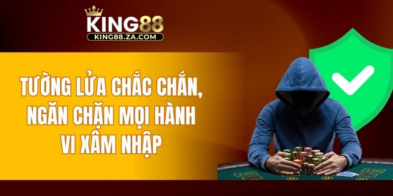Tường lửa chắc chắn, ngăn chặn mọi hành vi xâm nhập bên ngoài