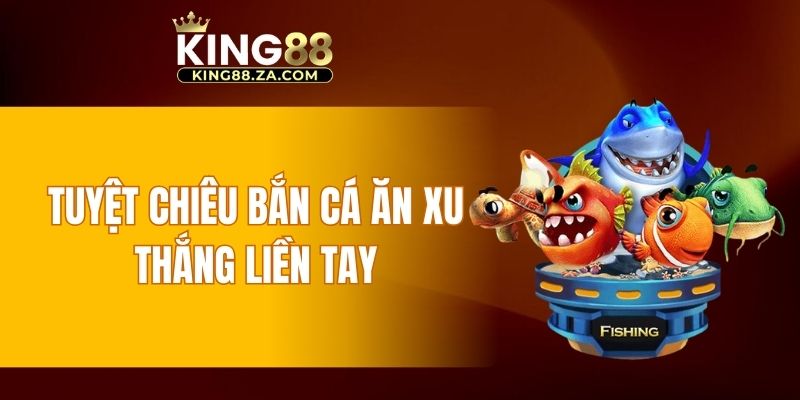 Tuyệt chiêu bắn cá ăn xu thắng liền tay