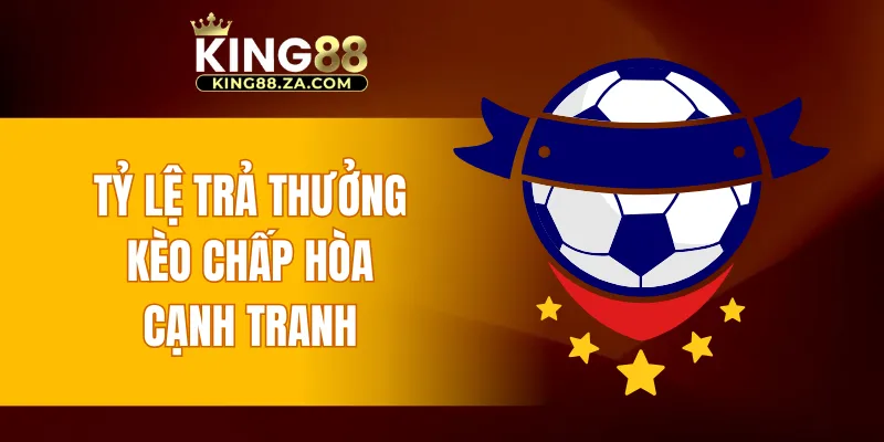 Tỷ lệ trả thưởng kèo chấp hòa cạnh tranh