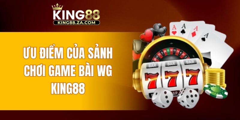 Ưu điểm của sảnh chơi game bài WG KING88