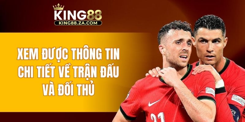 Xem được thông tin chi tiết về trận đấu và đối thủ